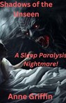 Shadows of the Unseen: A Sleep Paralysis Nightmare - Anne Griffin - 9798224074914
