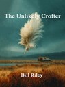 The Unlikely Crofter - Bill Riley - 9798224091409