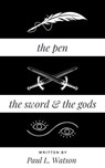 The Pen The Sword and The Gods - Paul L. Watson - 9798224098750