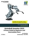 Autodesk Inventor 2025: A Power Guide for Beginners and Intermediate Users - Sandeep Dogra ; John Willis - 9798224103867