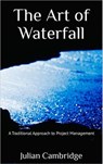 The Art of Waterfall: A Traditional Approach to Project Management - Julian Cambridge - 9798224109654