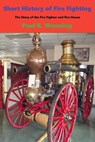 Short History of Fire Fighting - Paul R. Wonning - 9798224130955