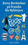 Korta Berättelser på Franska för Nybörjare - Daria Galek - 9798224133314