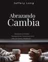 Abrazando el Cambio: Navegando las Transiciones de la Vida con Gracia y Resiliencia - Jeffery William Long - 9798224134274