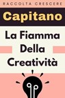 La Fiamma Della Creatività - Capitano Edizioni - 9798224160358