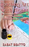 Teaching Art With Heart: : A Holistic Approach to Elementary School Art Education. - Sabat Beatto - 9798224160792