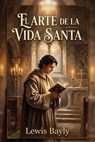 El Arte de la Vida Santa - LEWIS BAYLY - 9798224171675