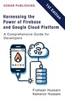 Harnessing the Power of Firebase and Google Cloud Platform - Kameron Hussain ; Frahaan Hussain - 9798224172627