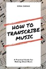 How To Transcribe Music - Ezra Carias - 9798224173846