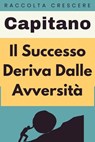 Il Successo Deriva Dalle Avversità - Capitano Edizioni - 9798224178438