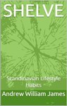 SHELVE: Scandinavian Lifestyle Habits - Andrew William James - 9798224184026
