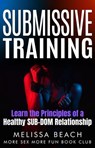 Submissive Training: Learn the Principles of a Healthy SUB-DOM Relationship - Melissa Beach ; More Sex More Fun Book Club - 9798224199006