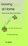 Growing Food at Home - Dennis DeLaurier - 9798224235865