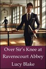 Over Sir's Knee at Ravencourt Abbey - Lucy Blake - 9798224250691