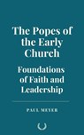 The Popes of the Early Church: Foundations of Faith and Leadership - Paul Meyer - 9798224253159