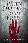 When Children Roam Free - Gillian Rose - 9798224258727
