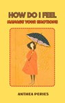How Do I Feel: Master Your Emotions - Anthea Peries - 9798224267118