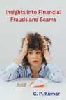 Insights into Financial Frauds and Scams - C. P. Kumar - 9798224269433