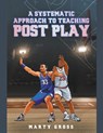 A Systematic Approach to Teaching Post Play - Marty Gross - 9798224271344