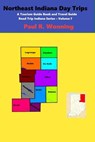 Northeast Indiana Day Trips - Paul R. Wonning - 9798224271405