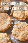 The Scrumptious Scones Cookbook - John Ahmad - 9798224305100