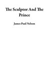 The Sculptor And The Prince - James Paul Nelson - 9798224326181
