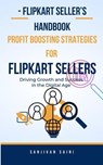Flipkart Seller’s Handbook: Profit Boosting Strategies for Flipkart Sellers - SANJIVAN SAINI - 9798224329182