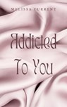 Addicted To You - Melissa C - 9798224355372