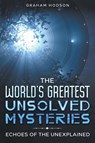 The World's Greatest Unsolved Mysteries Echoes of the Unexplained - Graham Hodson - 9798224376926