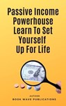 Passive Income Powerhouse Learn To Set Yourself Up For Life - Book Wave Publications - 9798224383580