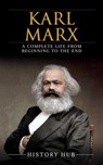 Karl Marx: A Complete Life from Beginning to the End - History Hub - 9798224387144