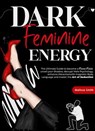 Dark Feminine Energy: The Ultimate Guide To Become a Femme Fatale, Unveil Your Shadow, Decrypt Male Psychology, Enhance Attraction With Magnetic Body Language and Master the Art of Seduction - Melissa Smith - 9798224396696
