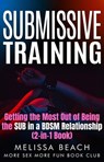 Submissive Training: Getting the Most Out of Being the SUB in a BDSM Relationship (2-in-1 Book) - Melissa Beach ; More Sex More Fun Book Club - 9798224396955