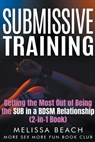 Submissive Training: Getting the Most Out of Being the SUB in a BDSM Relationship (2-in-1 Book) - Melissa Beach - 9798224397334