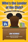 Who's the Leader of the Club? Walt Disney's Leadership Lessons - Jim Korkis - 9798224416158