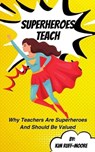 Superheroes Teach - Kim Ruff-Moore - 9798224418381
