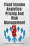 Fixed Income Analytics: Pricing And Risk Management - Book Wave Publications - 9798224424412