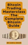Bitcoin Trading Masterclass: The Complete Bitcoin Guide - ADIL KHAN - 9798224430536