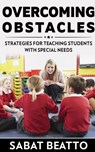Overcoming Obstacles: Strategies for Teaching Students with Needs - Sabat Beatto - 9798224444199