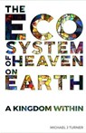 The Ecosystem of Heaven on Earth: A Kingdom Within - Michael J. Turner - 9798224454778