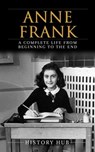 Anne Frank: A Complete Life from Beginning to the EndA Complete Life from Beginning to the End - History Hub - 9798224464609