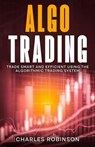 Algo Trading: Trade Smart and Efficiently Using the Algorithmic Trading System - Charles Robinson - 9798224468270