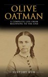 Olive Oatman: A Complete Life from Beginning to the End - History Hub - 9798224474929