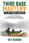 Third Base Mastery - Hot Corner Handbook - Sky Benson - 9798224481163