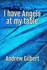 I have Angels at my table - Andrew Gilbert - 9798224510559
