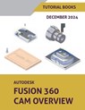 Autodesk Fusion 360 CAM Overview (December 2024) - Tutorial Books - 9798224521623
