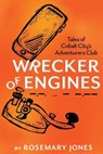 Wrecker of Engines: Tales of Cobalt City's Adventurers Club - Rosemary Jones - 9798224546718