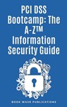 PCI DSS Bootcamp The A-Z Information Security Guide - Book Wave Publications - 9798224558278
