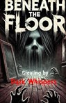 Beneath the Floor - Dark Whispers - 9798224561292