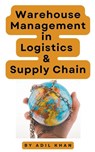 Warehouse Management in Logistics & Supply Chain - Adil Khan - 9798224562374